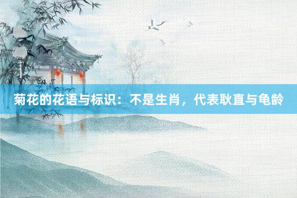 菊花的花语与标识：不是生肖，代表耿直与龟龄